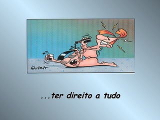 ...ter direito a tudo 