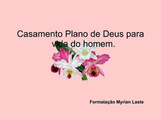Casamento Plano de Deus para vida do homem. Formatação Myrian Laste 