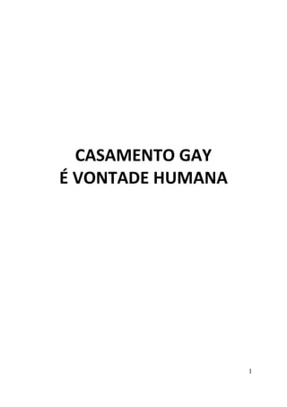 1
CASAMENTO GAY
É VONTADE HUMANA
 