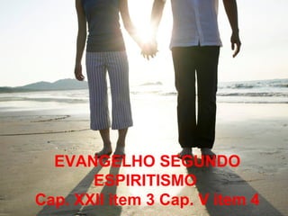EVANGELHO SEGUNDO
ESPIRITISMO
Cap. XXII item 3 Cap. V item 4
 