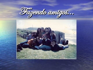 Fazendo amigos...