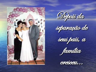 Depois da separação de seus pais, a família cresceu...