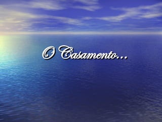 O Casamento...