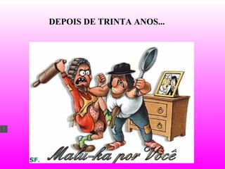 DEPOIS DE TRINTA ANOS... 