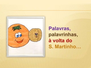 Palavras,
palavrinhas,
à volta do
S. Martinho…
 