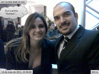 S22 16.826 W48 33.542


   Eu e a prima
   “Dundun”...




14 de maio de 2011, 22:36:00   503 m
 