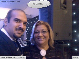 S22 16.825 W48 33.542
                               Tia Marilda...




14 de maio de 2011, 22:36:32                    503 m
 