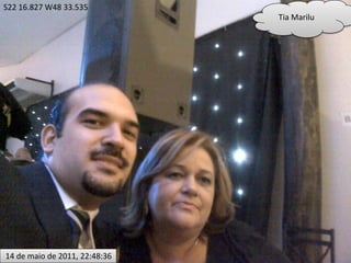 S22 16.827 W48 33.535
                               Tia Marilu




14 de maio de 2011, 22:48:36
 