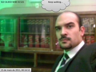 S22 16.833 W48 33.521          Keep walking...




15 de maio de 2011, 00:16:52
 