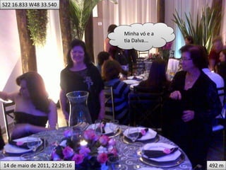 S22 16.833 W48 33.540




                               Minha vó e a
                               tia Dalva...




14 de maio de 2011, 22:29:16                  492 m
 