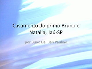 Casamento do primo Bruno e
      Natalia, Jaú-SP
    por Buno Dal Ben Paulino
 