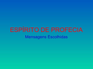 ESPÍRITO DE PROFECIA
    Mensagens Escolhidas
 