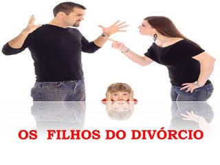 OS FILHOS DO DIVÓRCIO
 