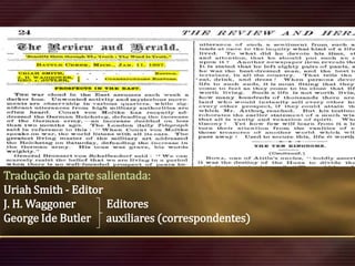 Tradução da parte salientada:
Uriah Smith - Editor
J. H. Waggoner
Editores
George Ide Butler auxiliares (correspondentes)

 