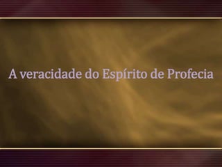 A veracidade do Espírito de Profecia

 