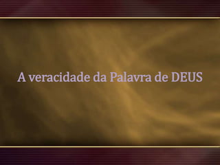 A veracidade da Palavra de DEUS

 