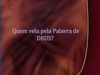 Quem vela pela Palavra de
DEUS?

 