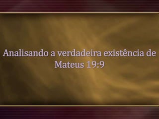 Analisando a verdadeira existência de
Mateus 19:9

 