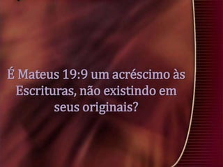 É Mateus 19:9 um acréscimo às
Escrituras, não existindo em
seus originais?

 