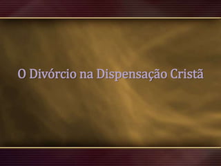 O Divórcio na Dispensação Cristã

 