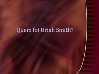 Quem foi Uriah Smith?

 