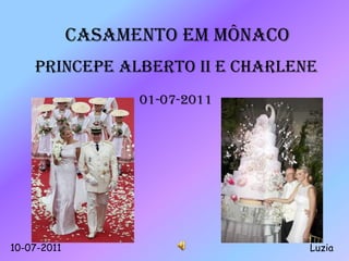 CASAMENTO EM MÔNACO
    PRINCEPE ALBERTO II E CHARLENE
                   01-07-2011




10-07-2011                         Luzia
 