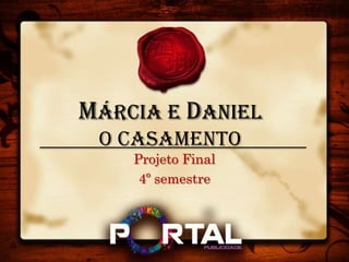 Projeto Final
4º semestre
Márcia e Daniel
O Casamento
 