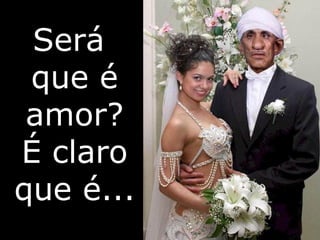 Será que é amor? É claro que é... 