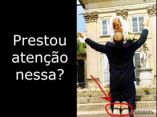 Prestou atenção nessa? 