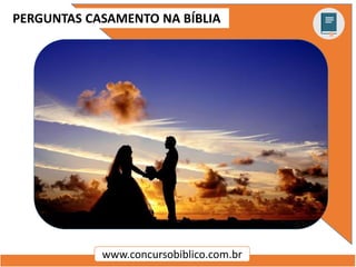 PERGUNTAS CASAMENTO NA BÍBLIA
www.concursobiblico.com.br
 
