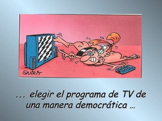 ...  elegir el programa de TV de una manera democrática … 
