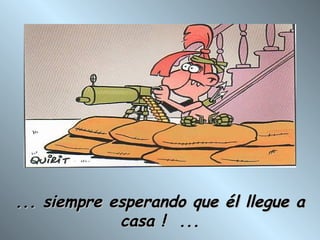 ... siempre esperando que él llegue a casa !  ... 