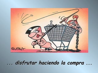 ... disfrutar haciendo la compra ...