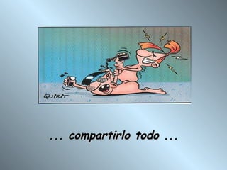 ... compartirlo todo ...