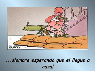 ...siempre esperando que el llegue a casa! 