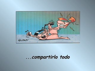 ...compartirlo todo 