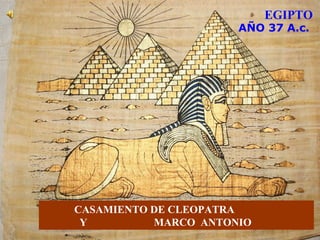 AÑO 37 A.c.
EGIPTO
CASAMIENTO DE CLEOPATRA
Y MARCO ANTONIO
 