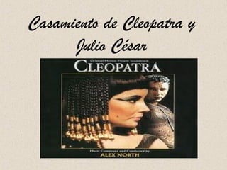 Casamiento de Cleopatra y
Julio César
 