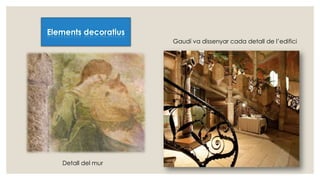 Elements decoratius
Detall del mur
Gaudí va dissenyar cada detall de l’edifici
 