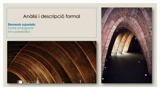 Anàlisi i descripció formal
Elements suportats:
Sostre embigarrat
Arcs parabòlics
 