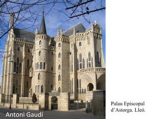 Palau Episcopal
d’Astorga. Lleó.
Antoni Gaudí
 