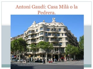 Antoni Gaudí: Casa Milà o la
Pedrera.

 
