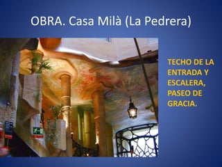 OBRA. Casa Milà (La Pedrera)
TECHO DE LA
ENTRADA Y
ESCALERA,
PASEO DE
GRACIA.
 