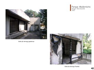 Parque Modernista
Gregori Warchavchik
1927
Vista do terraço frontal
Vista do terraço posterior
40
 