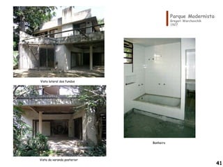 Parque Modernista
Gregori Warchavchik
1927
Vista lateral dos fundos
Vista da varanda posterior
Banheiro
41
 