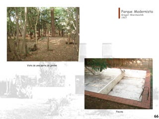 Parque Modernista
Gregori Warchavchik
1927
Vista de uma parte do jardim
Piscina
66
 