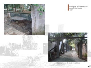 Parque Modernista
Gregori Warchavchik
1927
Vista da rua que dá acesso à residência
67
 