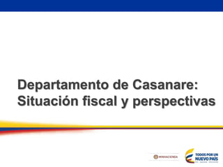 Departamento de Casanare:
Situación fiscal y perspectivas
 