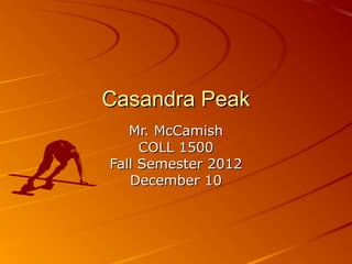 Casandra Peak
   Mr. McCamish
     COLL 1500
Fall Semester 2012
   December 10
 
