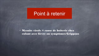 Point à retenir
Myosite virale = cause de boiterie chez
enfant avec fièvre ou symptômes Grippaux